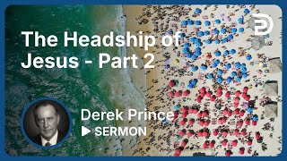 The Headship of Jesus Part 2  Derek Prince [upl. by Airol339]