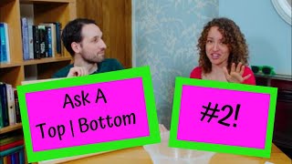 Ask A Top  Bottom 2 [upl. by Juanita693]