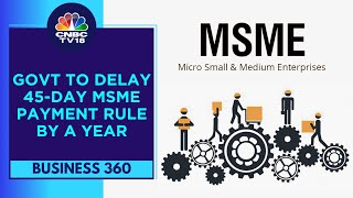 Govt Likely To Delay The 45day MSME Payment Rule By A Year To April 1 2025  CNBC TV18 [upl. by Ahteres615]