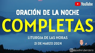 COMPLETAS DE HOY JUEVES 21 DE MARZO 2024 ORACIÓN DE LA NOCHE [upl. by Peedus]