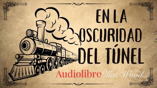 EN LA OCURIDAD DEL TÚNEL de Ellen Wood Audiolibro subs [upl. by Acinnej]