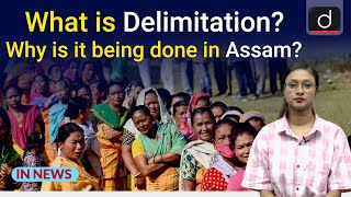 What is Delimitation Why is it being Done in Assam  In News  Drishti IAS English [upl. by Qifahs515]