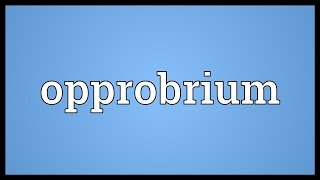 Opprobrium Meaning [upl. by Atteiram]