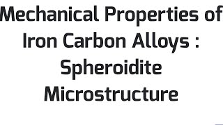 Mechanical Properties of Iron Carbon Alloys  Spheroidite Microstructure [upl. by Nerad]