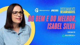 Do Bem e do Melhor Isabel Silva  Extremamente Desagradável [upl. by Esila]