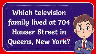 Which television family lived at 704 Hauser Street in Queens New York [upl. by Darcie]