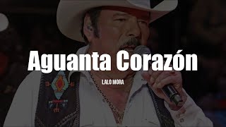 Lalo Mora  Aguanta Corazón LETRA [upl. by Nalac]