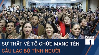 Sự thật về tổ chức mang tên Câu lạc bộ Tình người  VTC1 [upl. by Yme667]