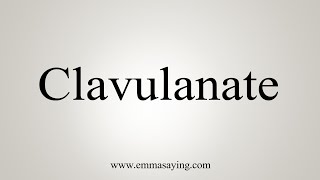 How To Say Clavulanate [upl. by Iman828]