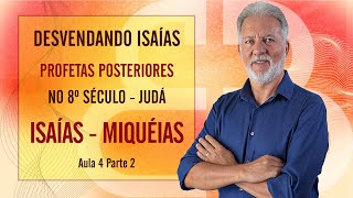 Desvendando Isaías Profetas Posteriores no 8º Século ISAÍAS e MIQUÉIAS  Judá Aula 4 Parte 2 [upl. by Lindholm]