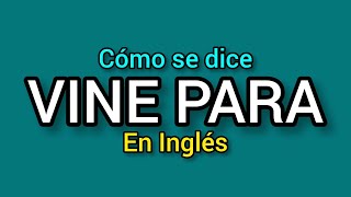 Cómo se dice VINE PARA en inglés [upl. by Eislrahc]