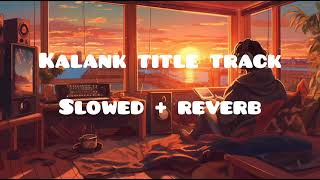 Kalank title track  slowed  reverb [upl. by Cocke367]