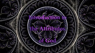 Introduction to the Attributes of God [upl. by Ylatan379]