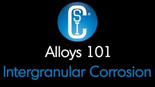 Alloys 101  Intergranular Corrosion [upl. by Anirrehs]