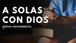 A SOLAS CON DIOS Vol 1  Música Cristiana de ADORACION para ORAR LEER la BIBLIA o MEDITAR [upl. by Robbert607]