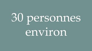 How to Pronounce 30 personnes environ About 30 people Correctly in French [upl. by Anikes]