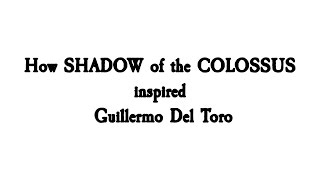 How Shadow of the Colossus inspired Guillermo Del Toro [upl. by Konikow]