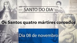 Santo do dia 08 de novembro  Os Santos quatro mártires coroados [upl. by Albers]