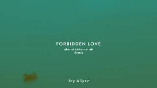 Jay Aliyev  Forbidden Love Ahmed Abdurahimli Remix [upl. by Cheston20]