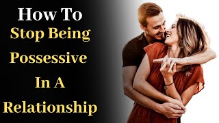 How to Stop Being Possessive in a Relationship [upl. by Yngiram]