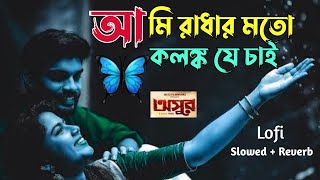 Ami Radhar Moto Kolonko Je Chai LofiSlowedReverb 🦋Asur🦋 আমি রাধার মতো কলঙ্ক যে চাই। [upl. by Morvin701]