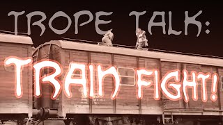 Trope Talk Train Fights [upl. by Naimaj305]