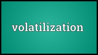 Volatilization Meaning [upl. by Reklaw]