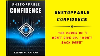 Unstoppable Confidence The Power of quotI Wont Give Up I Wont Back Downquot Audiobook [upl. by Nnairac]