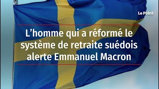 L’homme qui a réformé le système de retraite suédois alerte Emmanuel Macron [upl. by Namzzaj]