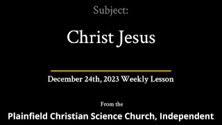 December 24th 2023 Weekly Lesson — Christ Jesus [upl. by Leidgam]