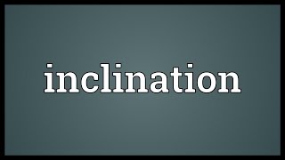 Inclination Meaning [upl. by Lentha812]