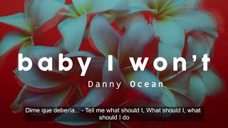 Danny ocean  Baby I wont amp Me Rehúso English amp Spanish subs [upl. by Pieter801]