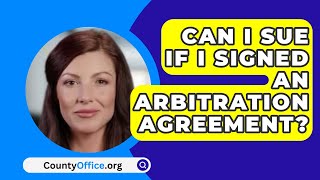 Can I Sue If I Signed An Arbitration Agreement  CountyOfficeorg [upl. by Inanuah]