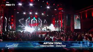 Artiom Topal  Semifinala 4  Indestructible  Disturbed  Superstar România [upl. by Ycnuahc]