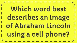 Which word best describes an image of Abraham Lincoln using a cell phone [upl. by Ilarin]