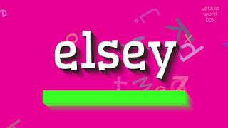 ELSEY  HOW TO PRONOUNCE IT [upl. by Narbig302]