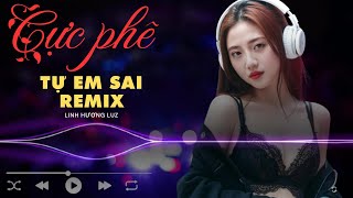 TỰ EM SAI REMIX CỰC CUỐN  miên man trong đêm loạn nhịp tim vì đang nhớ anh [upl. by Orsino421]