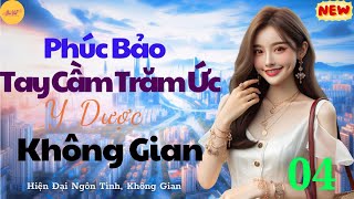 Tập 4 Phúc Bảo Tay Cầm Trăm Ức Y Dược Không Gian  Hiện đại ngôn tình niên đại trùng sinh [upl. by Dotty]