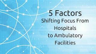 5 Factors Shifting Focus from Hospitals to AMBULATORY Facilities [upl. by Peednus]