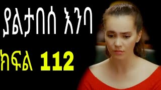 Yaltabese enba episode112 ያልታበሰ እንባ ክፍል 112 [upl. by Wallford81]