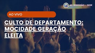 CULTO DE DEPARTAMENTO MOCIDADE GERAÇÃO ELEITA AO VIVO  AD REMISSÃO SEDE [upl. by Nyleek469]