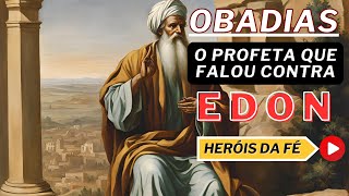 HERÓIS DA FÉ Obadias o profeta que falou contra EDON [upl. by Bergman]