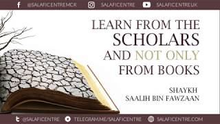 Learn from the Scholars and not from Books Shaykh Saalih bin Fawzaan [upl. by Garrison361]