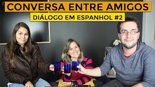 CONVERSA ENTRE AMIGOS  DIÁLOGO EM ESPANHOL 2 [upl. by Channing701]