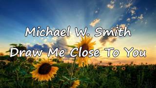 Michael W Smith  Draw Me Close with lyrics [upl. by Anum]