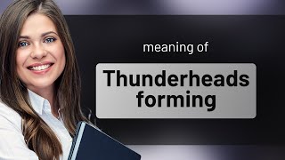 Understanding quotThunderheads Formingquot A Dive into Weather Phenomena [upl. by Cannice798]