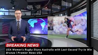 USA Womens Rugby Stuns Australia with LastSecond Try to Win Bronze  Premier News USA [upl. by Olnek]