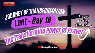 Transforming Power of Prayer  Lent Day 18  Fasting Prayer Almsgiving  Journey of Transformation [upl. by Vergos]