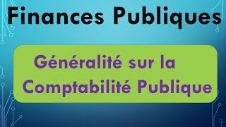 Finances Publiques S4 Généralités sur la Comptabilité Publique [upl. by Halyhs]