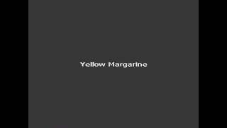 Yellow Margarine [upl. by Arrakat]